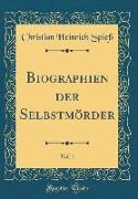 Biographien der Selbstmörder, Vol. 1 (Classic Reprint)
