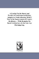 A Treatise on the Theory and Practice of Landscape Gardening, Adapted to North America, With a View to the Improvement of Country Residences ... with