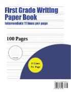 First Grade Writing Paper Book (Intermediate 11 Lines Per Page): A Handwriting and Cursive Writing Book with 100 Pages of Extra Large 8.5 by 11.0 Inch