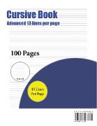 Cursive Book (Advanced 13 Lines Per Page): A Handwriting and Cursive Writing Book with 100 Pages of Extra Large 8.5 by 11.0 Inch Writing Practise Page