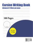 Cursive Writing Book (Advanced 13 Lines Per Page): A Handwriting and Cursive Writing Book with 100 Pages of Extra Large 8.5 by 11.0 Inch Writing Pract