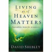 Living as If Heaven Matters: Preparing Now for Eternity