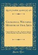 Catalogue, Winnipeg Museum of Fine Arts: Opening Exhibition by Royal Canadian Academy of Arts, December Sixteenth, Nineteen-Twelve (Classic Reprint)