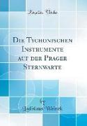 Die Tychonischen Instrumente Auf Der Prager Sternwarte (Classic Reprint)