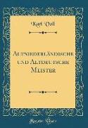 Altniederländische Und Altdeutsche Meister (Classic Reprint)