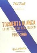 Tormenta blanca : la historia del Real Madrid 1902-2018