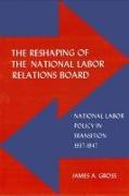 The Reshaping of the National Labor Relations Board: National Labor Policy in Transition 1937-1947