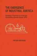 The Emergence of Industrial America: Strategic Factors in American Economic Growth Since 1870