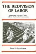 The Redivision of Labor: Women and Economic Choice in Four Guatemalan Communities