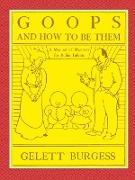Goops and How to Be Them - A Manual of Manners for Polite Infants Inculcating Many Juvenile Virtues Both by Precept and Example with Ninety Drawings