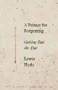 A Primer for Forgetting: Getting Past the Past