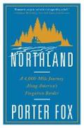 Northland: A 4,000-Mile Journey Along America's Forgotten Border