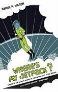 Where's My Jetpack?: A Guide to the Amazing Science Fiction Future That Never Arrived