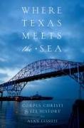 Where Texas Meets the Sea: Corpus Christi and Its History