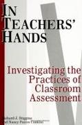 In Teachers' Hands: Investigating the Practices of Classroom Assessment
