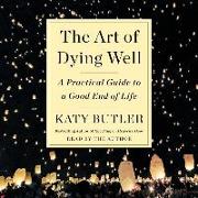 The Art of Dying Well: A Practical Guide to a Good End of Life