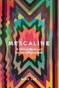 Mescaline: A Global History of the First Psychedelic