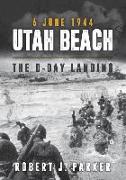 Utah Beach 6 June 1944: The D-Day Landing