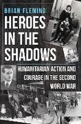 Heroes in the Shadows: Humanitarian Action and Courage in the Second World War