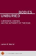 Unburied Bodies: Subversive Corpses and the Authority of the Dead