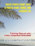 Corel PHOTO-PAINT 2017 & PHOTO-PAINT Home and Student X8: Training Manual with Many Integrated Exercises