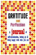 Gratitude Not Perfection: A Journal of Self-Actualization, Letting Go and Being Happy with Who You Are