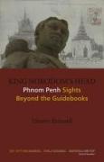 King Norodom's Head: Phnom Penh Sights Beyond the Guidebooks