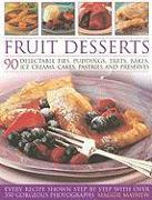 Fruit Desserts: 90 Delectable Pies, Puddings, Tarts, Bakes, Ice Creams, Cakes, Pastries and Preserves