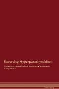 Reversing Hyperparathyroidism The Raw Vegan Detoxification & Regeneration Workbook for Curing Patients