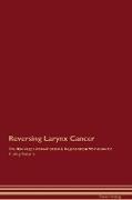 Reversing Larynx Cancer The Raw Vegan Detoxification & Regeneration Workbook for Curing Patients