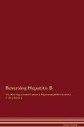 Reversing Hepatitis B The Raw Vegan Detoxification & Regeneration Workbook for Curing Patients