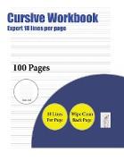 Cursive Workbook (Highly Advanced 18 Lines Per Page): A Handwriting and Cursive Writing Book with 100 Pages of Extra Large 8.5 by 11.0 Inch Writing Pr