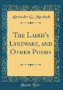 The Laird's Lykewake, and Other Poems (Classic Reprint)