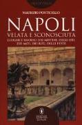 Napoli velata e sconosciuta. Luoghi e simboli dei misteri, degli dèi, dei miti, dei riti, delle feste