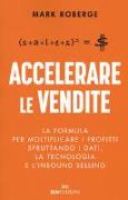 Accelerare le vendite. La formula per moltiplicare i profitti sfruttando i dati, la tecnologia e l'inbound selling