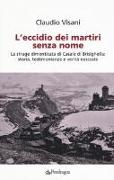 L'eccidio dei martiri senza nome. La strage dimenticata di Casale di Brisighella: storia, testimonianze e verità nascoste