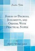 Forms of Decrees, Judgments, and Orders, With Practical Notes (Classic Reprint)