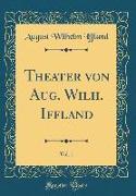Theater von Aug. Wilh. Iffland, Vol. 1 (Classic Reprint)