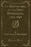 Le Montagnard, ou les Deux Républiques, 1793-1848 (Classic Reprint)