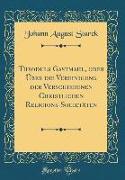 Theoduls Gastmahl, oder Über die Vereinigung der Verschiedenen Christlichen Religions-Societäten (Classic Reprint)