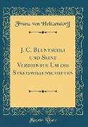 J. C. Bluntschli und Seine Verdienste Um die Staatswissenschaften (Classic Reprint)