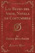 Las Redes del Amor, Novela de Costumbres (Classic Reprint)