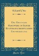 Das Deutsche Handwerk in Seiner Kulturgeschichtlichen Entwickelung (Classic Reprint)