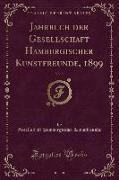 Jahrbuch der Gesellschaft Hamburgischer Kunstfreunde, 1899, Vol. 5 (Classic Reprint)