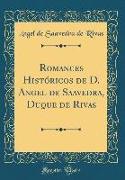 Romances Históricos de D. Angel de Saavedra, Duque de Rivas (Classic Reprint)