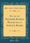 Study of Weather Bureau Reported to Science Board (Classic Reprint)