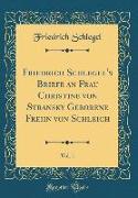 Friedrich Schlegel's Briefe an Frau Christine von Stransky Geborene Freiin von Schleich, Vol. 1 (Classic Reprint)