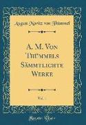 A. M. Von Thümmels Sämmtlichte Werke, Vol. 1 (Classic Reprint)