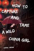 How to Capture and Tame a Wild China Girl