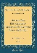 Archiv Des Historischen Vereins Des Kantons Bern, 1868-1871, Vol. 7 (Classic Reprint)
